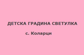ДЕТСКА ГРАДИНА СВЕТУЛКА - с. Коларци